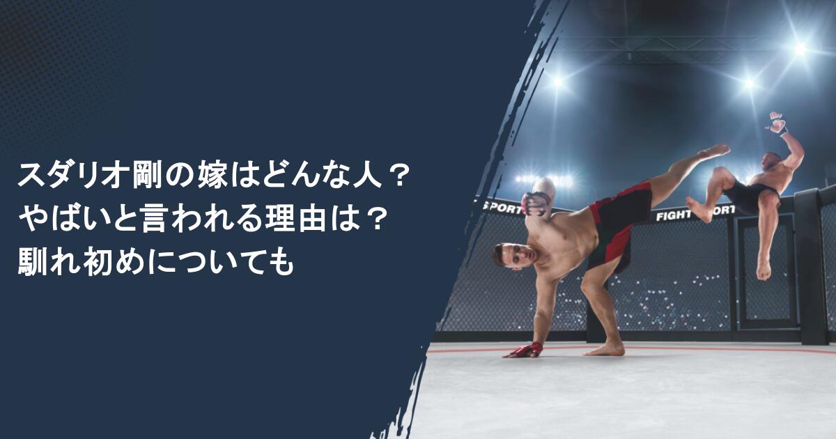 スダリオ剛の嫁はどんな人？やばいと言われる理由は？馴れ初めについても