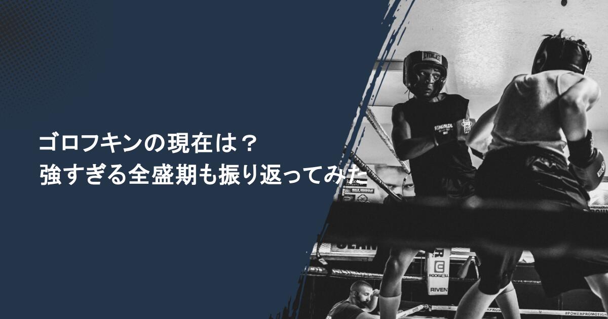 ゴロフキンの現在は？強すぎる全盛期も振り返ってみた