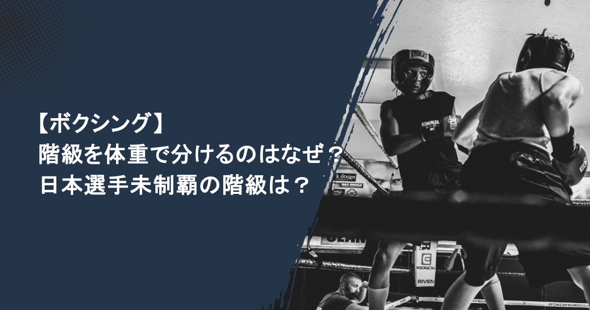 【ボクシング】階級を体重で分けるのはなぜ？日本選手未制覇の階級は？