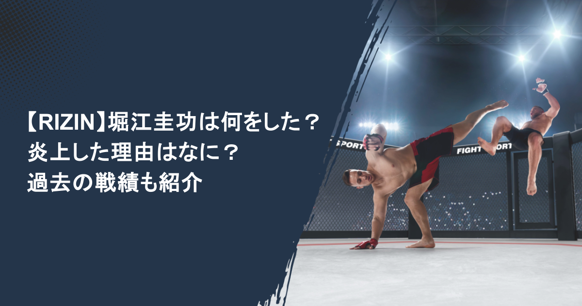 【RIZIN】堀江圭功は何をした？炎上した理由はなに？過去の戦績も紹介